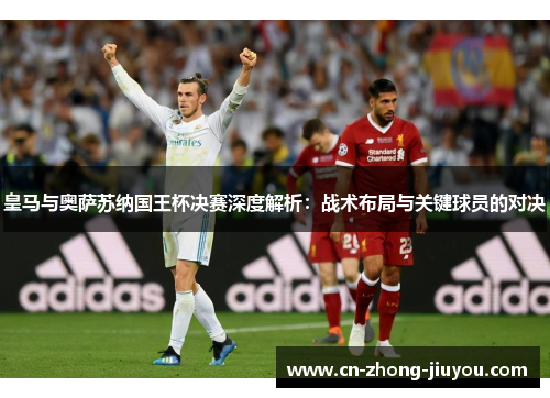 皇马与奥萨苏纳国王杯决赛深度解析：战术布局与关键球员的对决