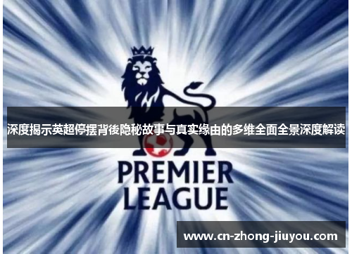 深度揭示英超停摆背後隐秘故事与真实缘由的多维全面全景深度解读 深度揭示英超停摆背後隐秘故事与真实缘由的多维全面全景深度解读