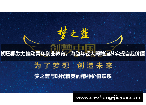 姆巴佩致力推动青年创业教育，激励年轻人勇敢追梦实现自我价值